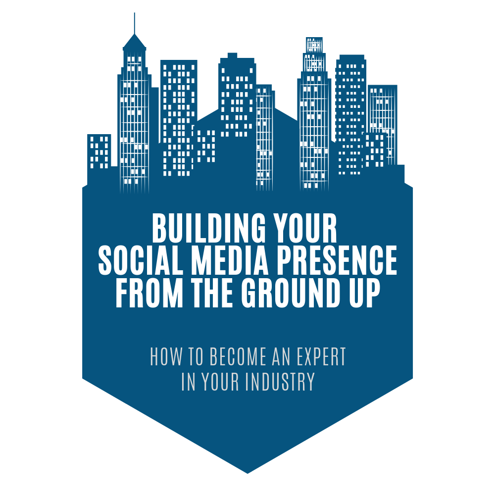 Social Media Ebook Building Your Social Media Presence From the Ground Up: How to Become an Expert In Your Industry